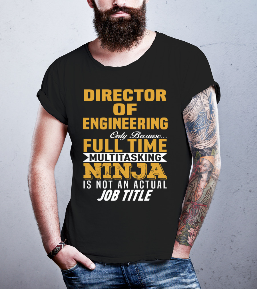 Director Of Engineering Only Because Full Time Multitasking Ninja Is Not An Actual Job Title T-Shirt