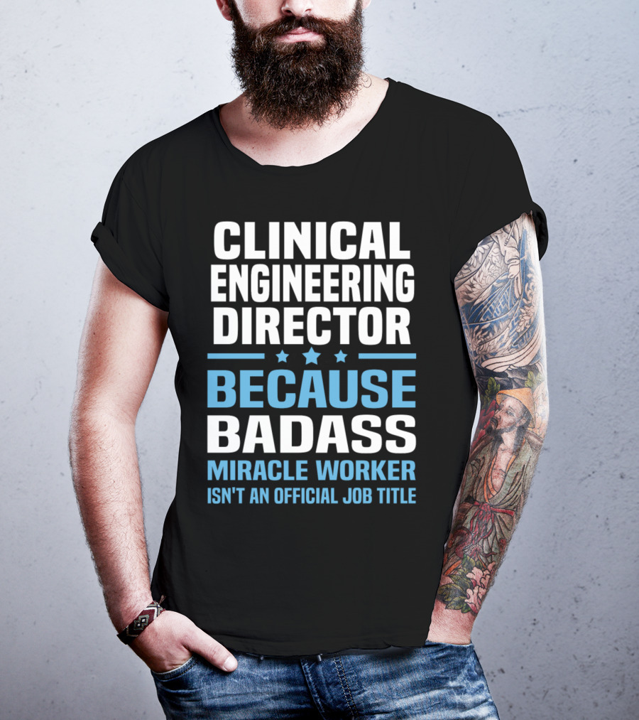 Clinical Engineering Director Because Badass Miracle Worker Isn't An Official Job Title T-Shirt