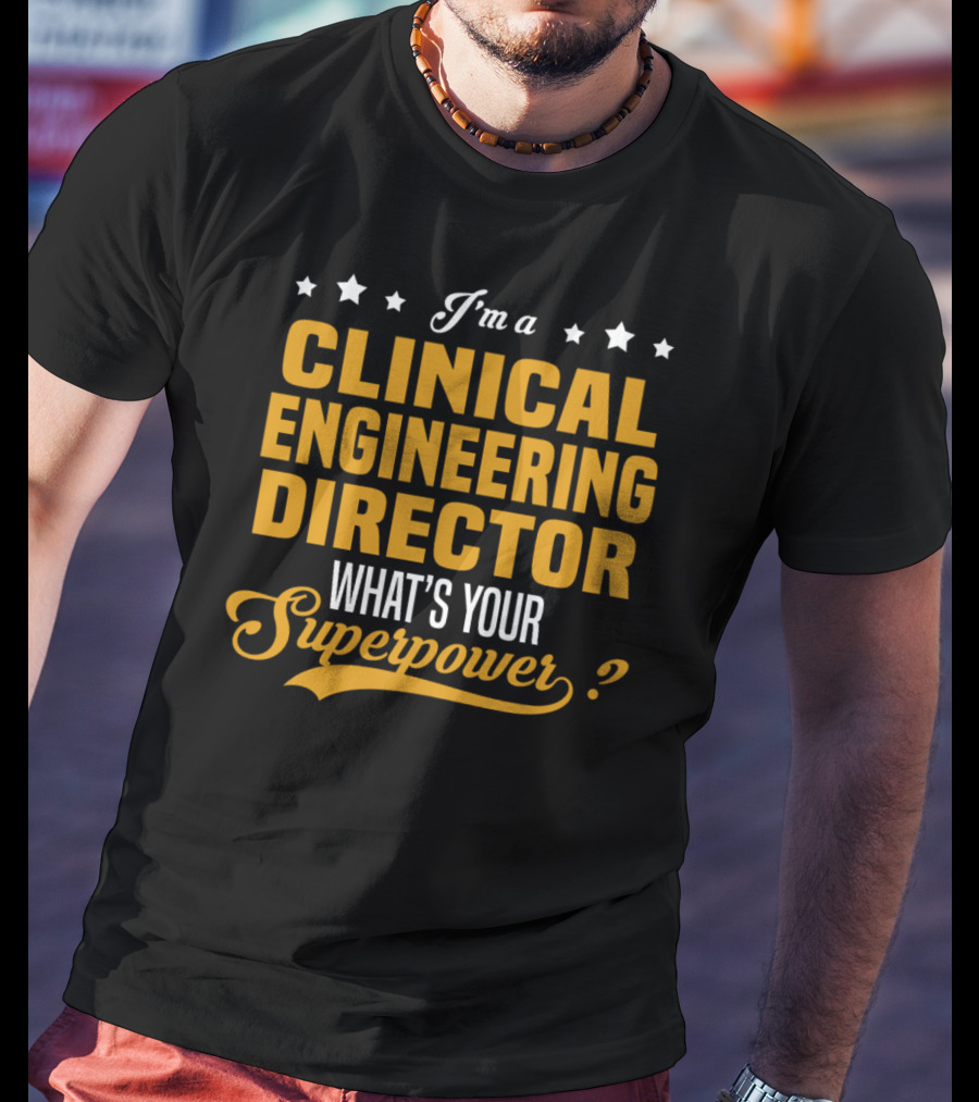 I'm A Clinical Engineering Director What's Your Superpower? T-Shirt