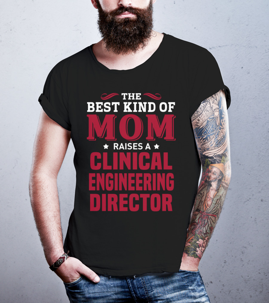 The Best Kind Of Mom Raises A Clinical Engineering Director T-Shirt