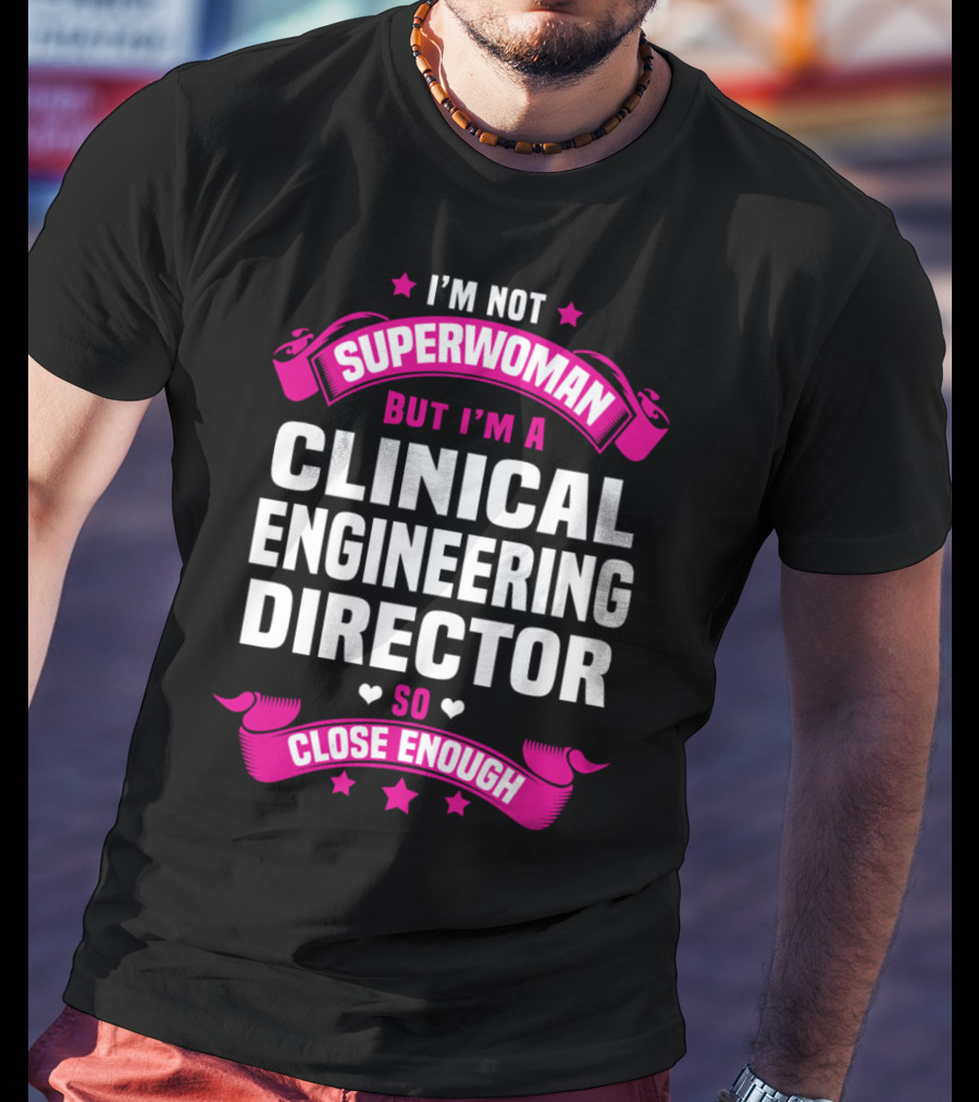 I'm Not Superwoman But I'm A Clinical Engineering Director So Close Enough T-Shirt