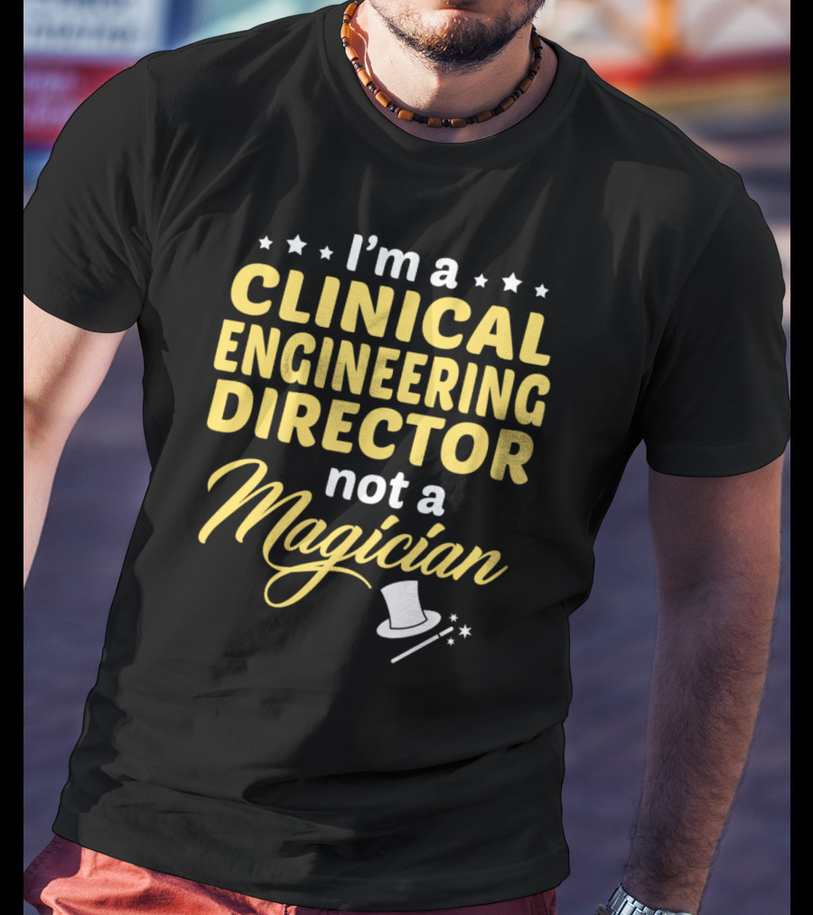 I'm A Clinical Engineering Director Not A Magician T-Shirt