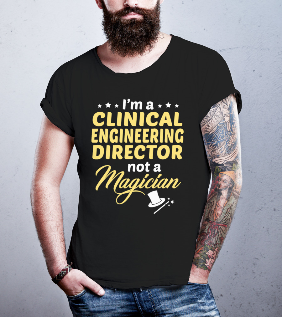 I'm A Clinical Engineering Director Not A Magician T-Shirt