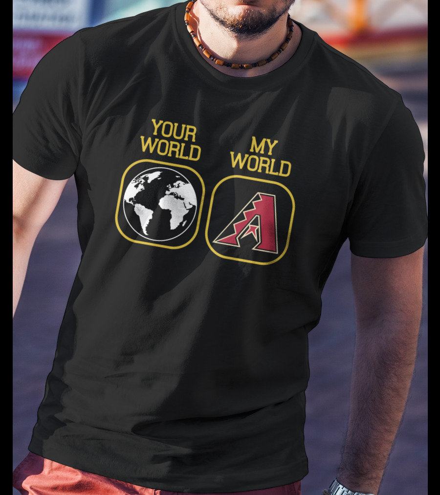 Your World My World Arizona Diamondbacks T-Shirt