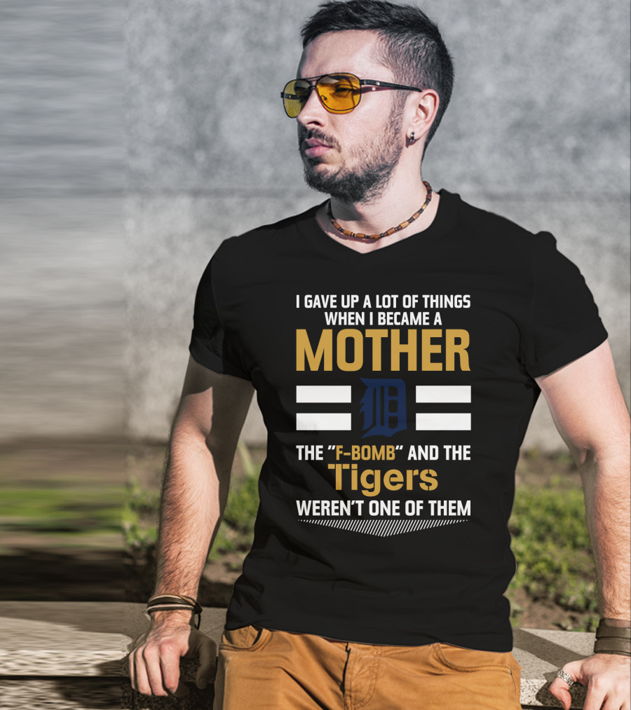 I Gave Up A Lot Of Things Mother F-Bomb Tigers Weren't One Of Them T-Shirt
