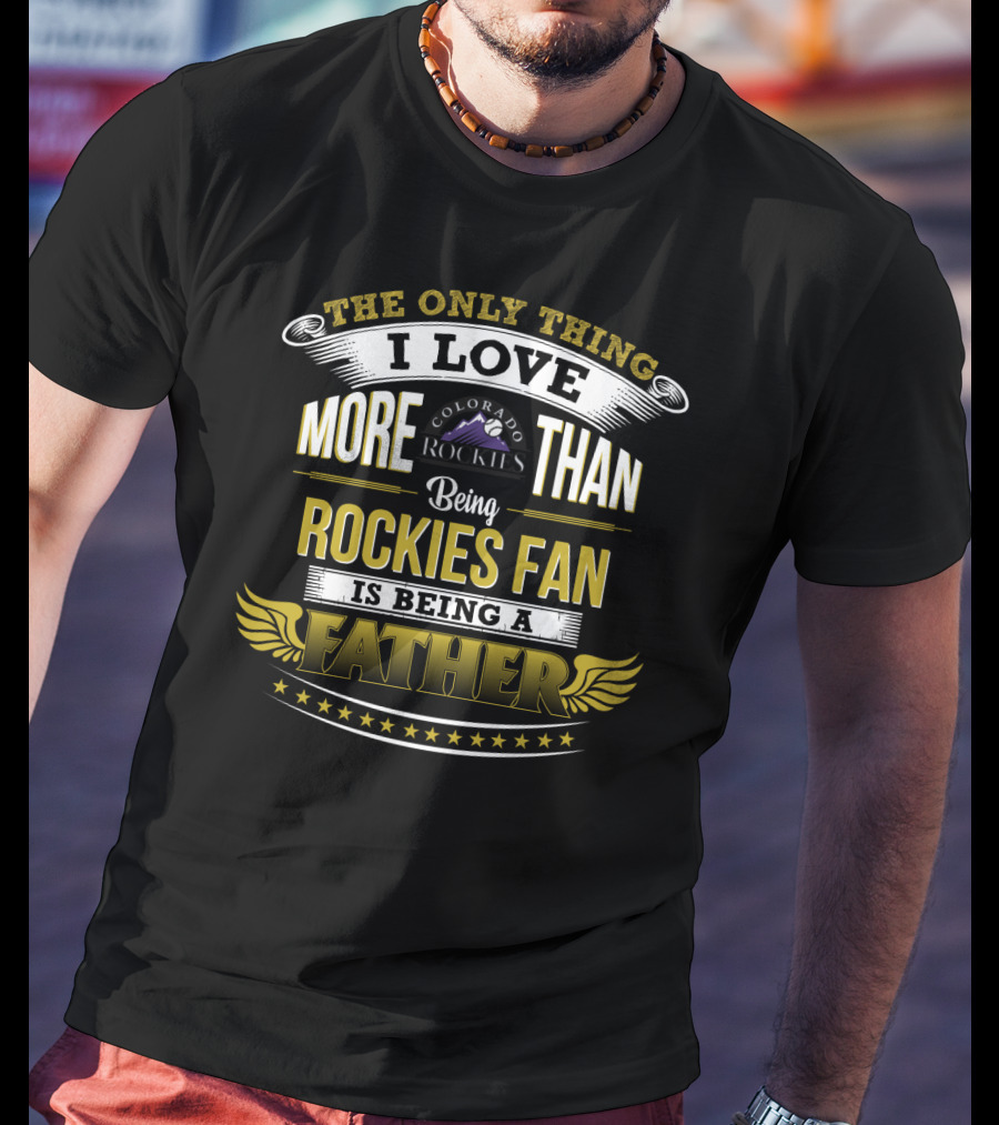 The Only Thing I Love More Than Being Rockies Fan Is Being A Father T-Shirt