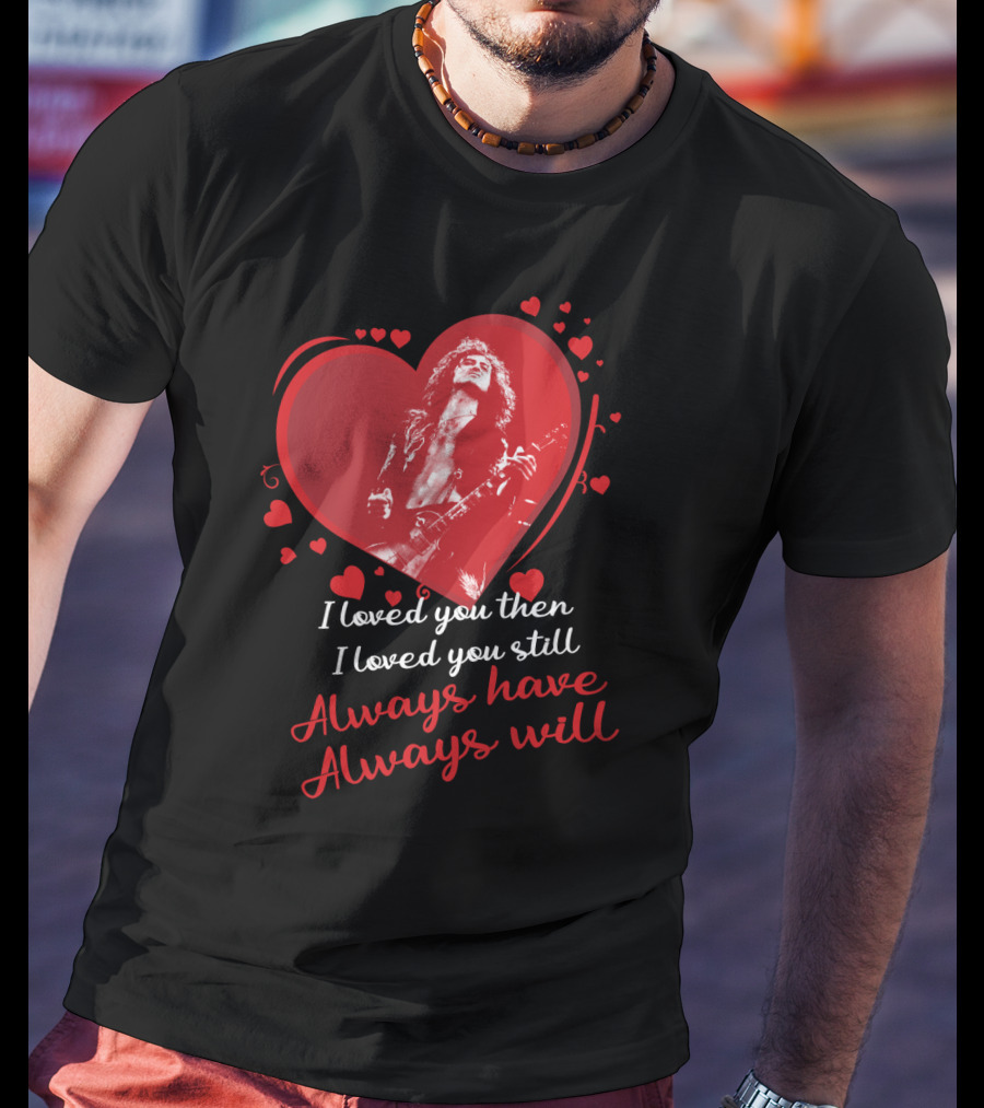 Jimmy Page I Loved You Then I Loved You Still Always Have Always Will T-Shirt