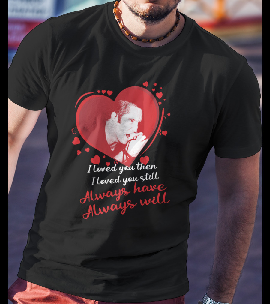 Nine Inch Nails Heart I Loved You Then I Loved You Still Always Have Always Will T-Shirt