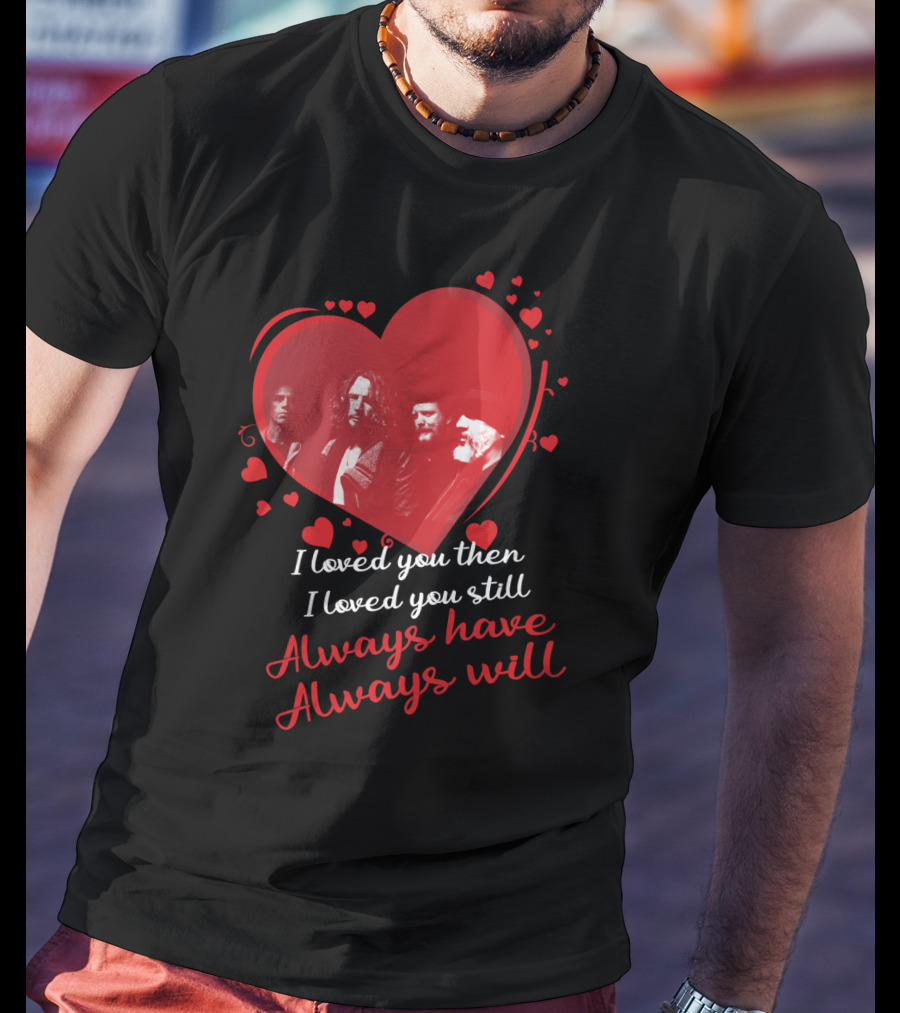 Soundgarden I Loved You Then I Loved You Still Always Have Always Will T-Shirt