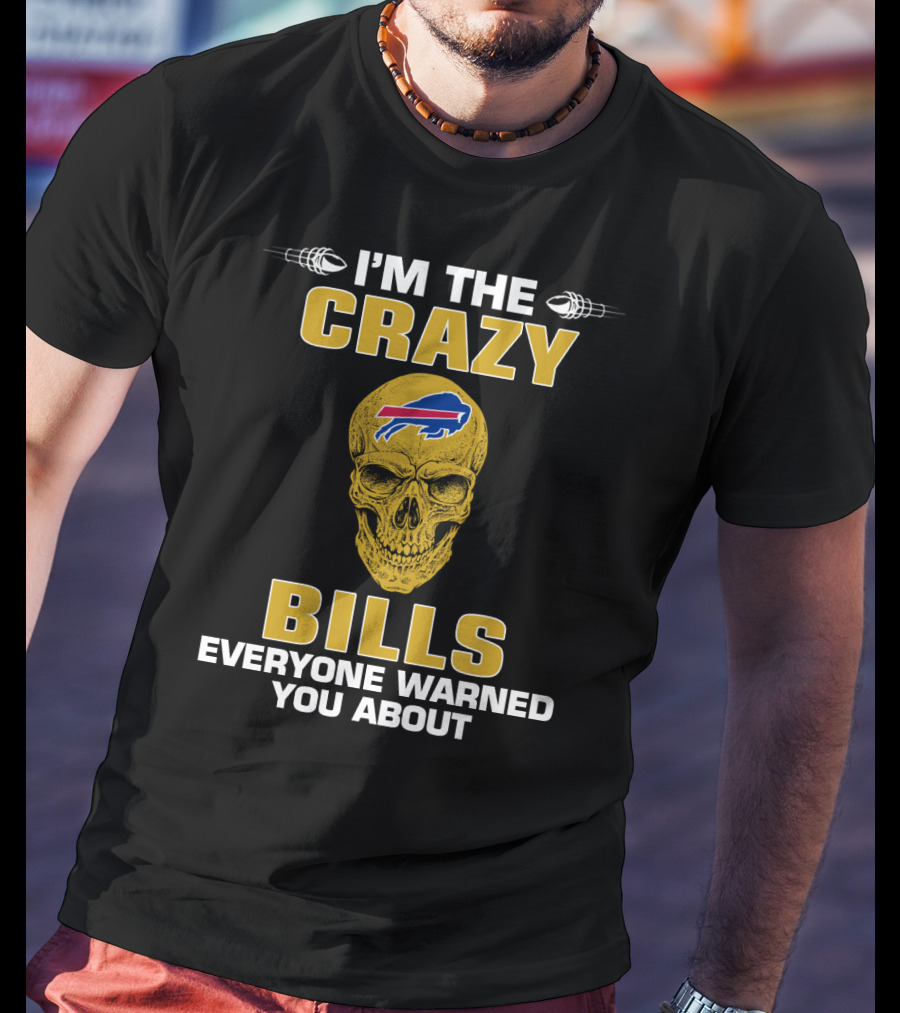 I'm The Crazy Bills Everyone Warned You About Buffalo Bills T-Shirt
