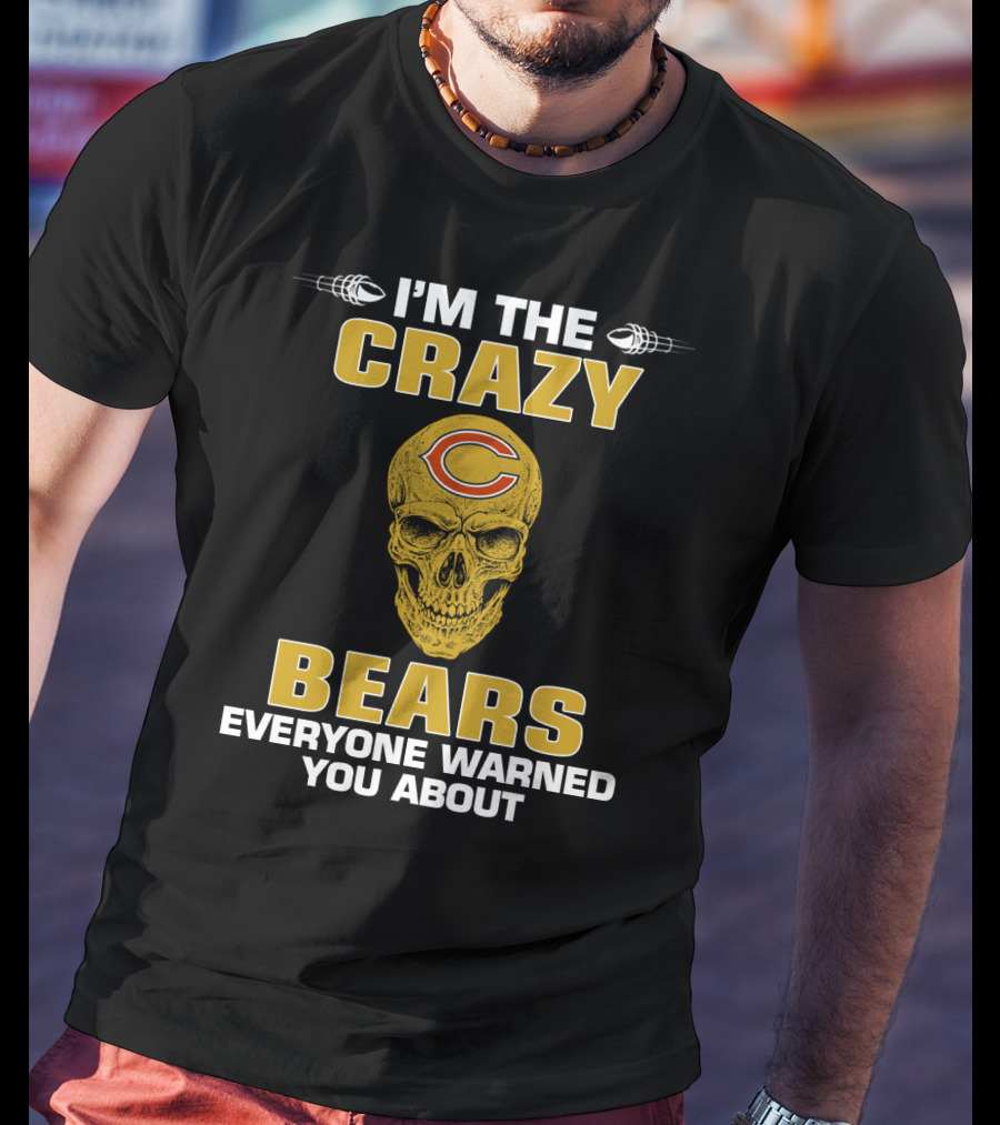 I'm The Crazy Bears Everyone Warned You About Chicago Bears T-Shirt