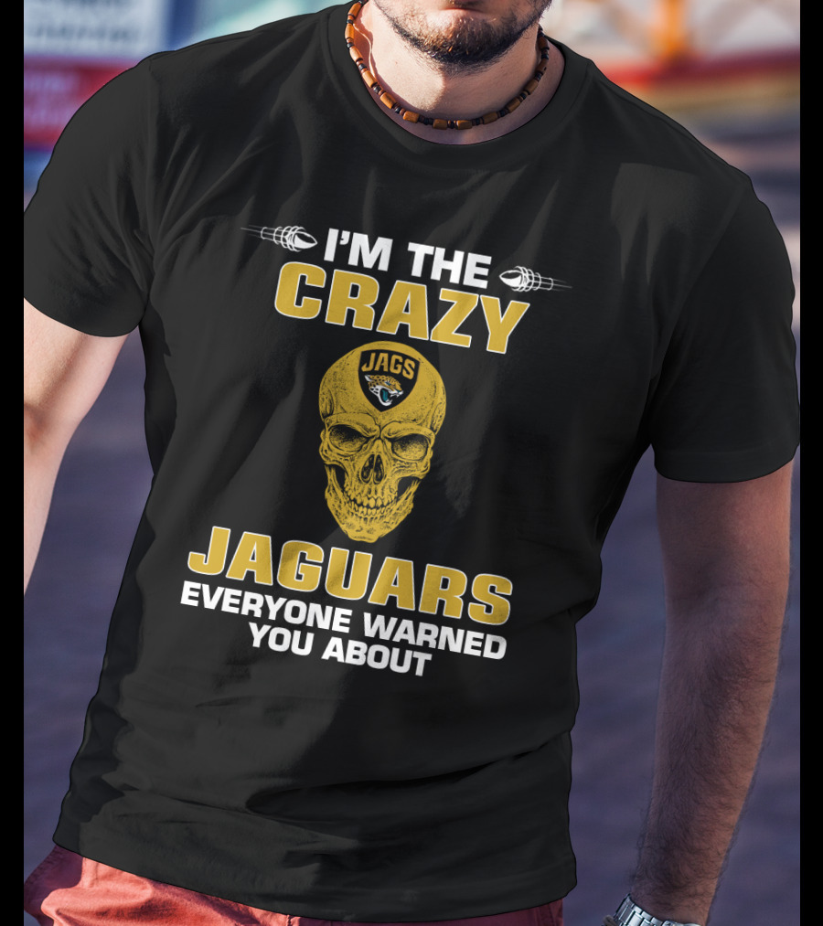 I'm The Crazy Jaguars Everyone Warned You About T-Shirt