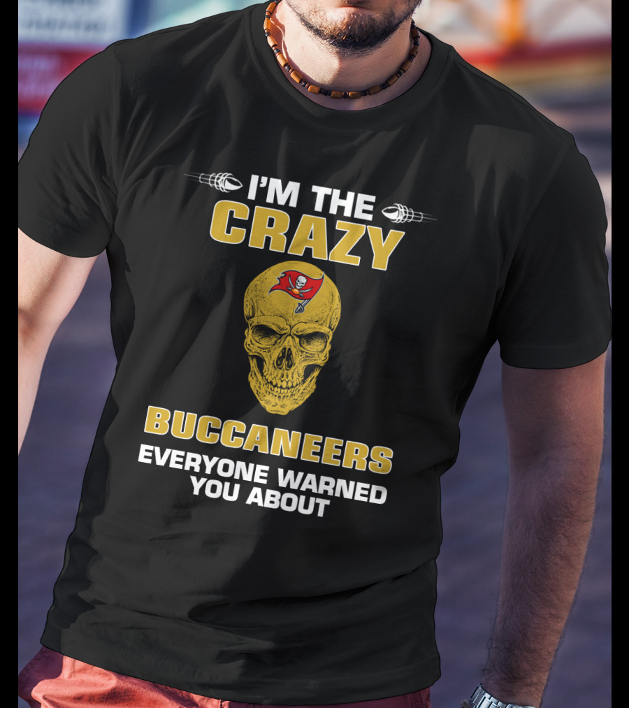 Tampa Bay Buccaneers I'm The Crazy Buccaneers Everyone Warned You About T-Shirt