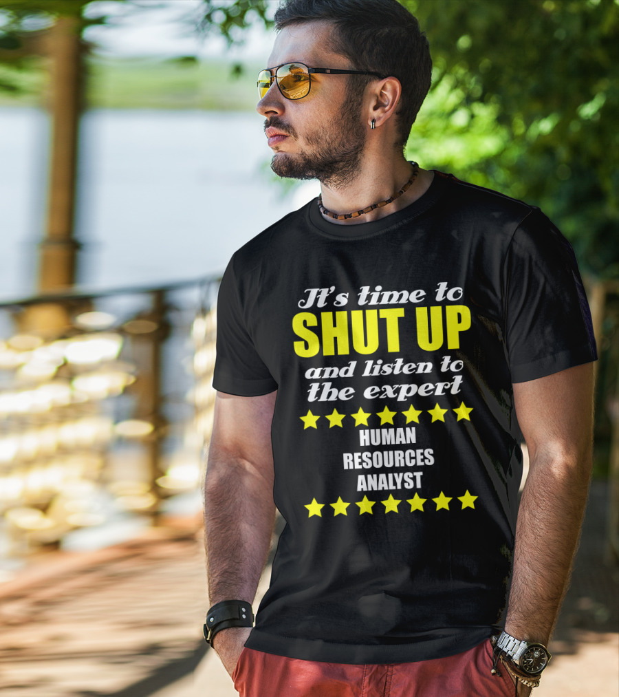 It's Time To Shut Up And Listen To The Expert Human Resources Analyst T-Shirt