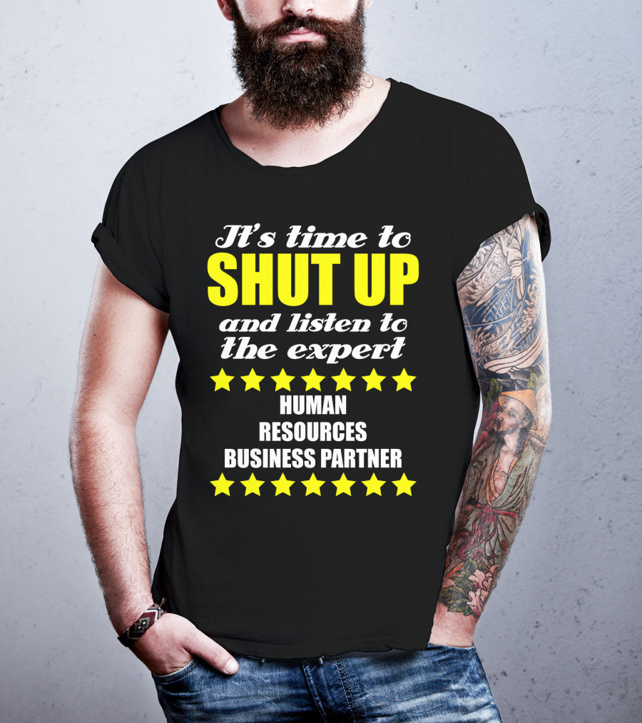 It's Time To Shut Up And Listen To The Expert Human Resources Business Partner T-Shirt