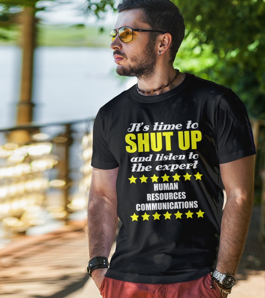 It's Time To Shut Up And Listen To The Expert Human Resources Communications T-Shirt