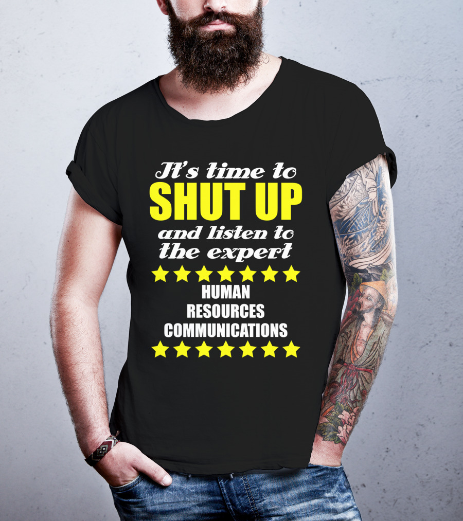 It's Time To Shut Up And Listen To The Expert Human Resources Communications T-Shirt