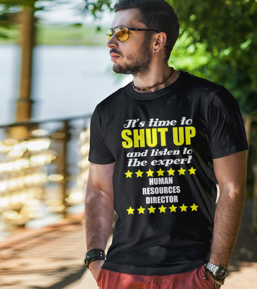 It's Time To Shut Up And Listen To The Expert Human Resources Director T-Shirt