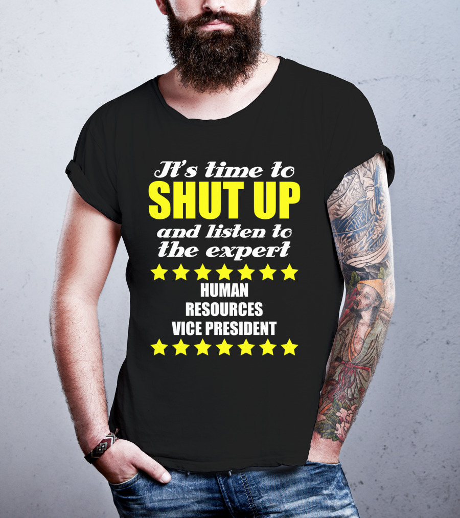 It's Time To Shut Up And Listen To The Expert Human Resources Vice President T-Shirt