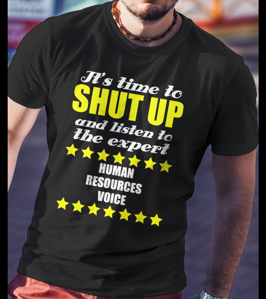 It's Time To Shut Up And Listen To The Expert Human Resources Voice T-Shirt