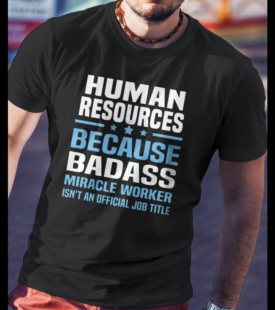 Human Resources Because Badass Miracle Worker Isn't An Official Job Title T-Shirt