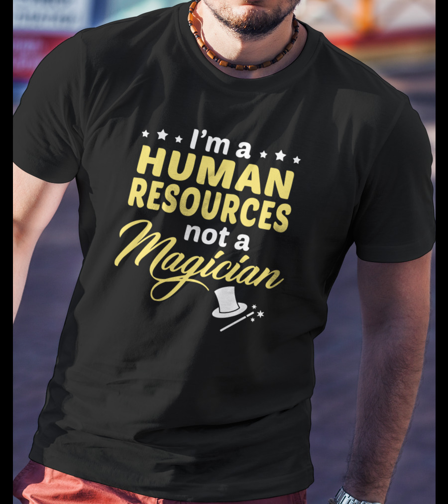 I'm A Human Resources Not A Magician T-Shirt