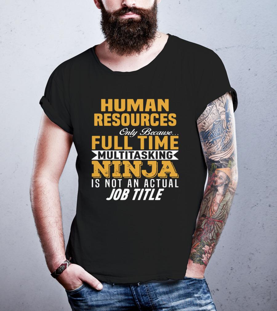 Human Resources Only Because Full Time Multitasking Ninja Is Not An Actual Job Title T-Shirt