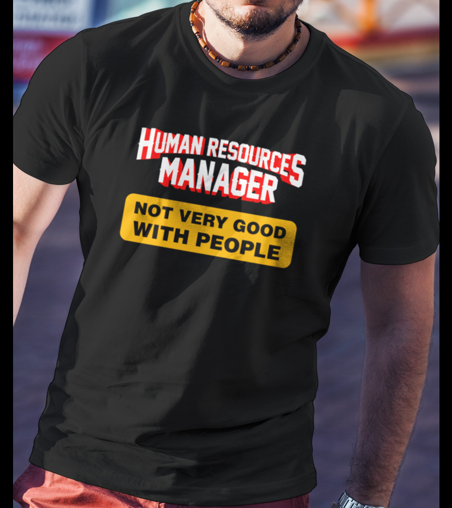 Human Resources Manager Not Very Good With People T-Shirt