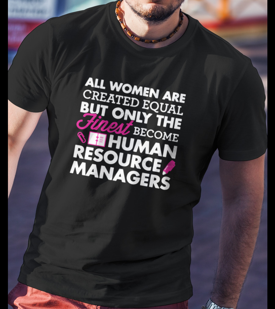 All Women Are Created Equal But Only The Finest Become Human Resource Managers T-Shirt