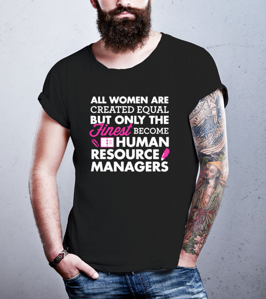 All Women Are Created Equal But Only The Finest Become Human Resource Managers T-Shirt