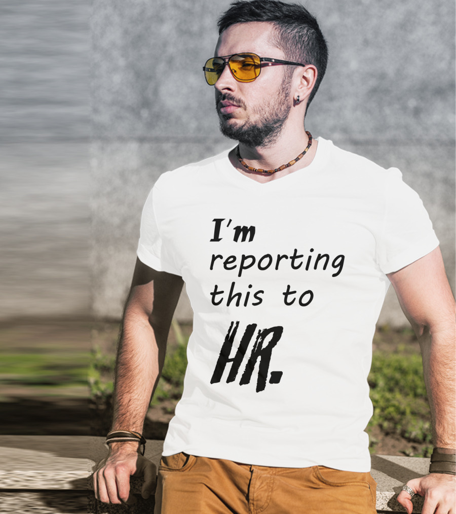 I’m Reporting This To HR T-Shirt