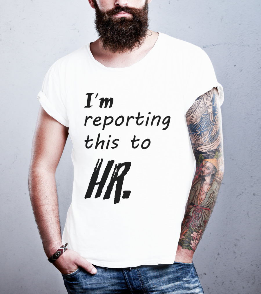 I’m Reporting This To HR T-Shirt