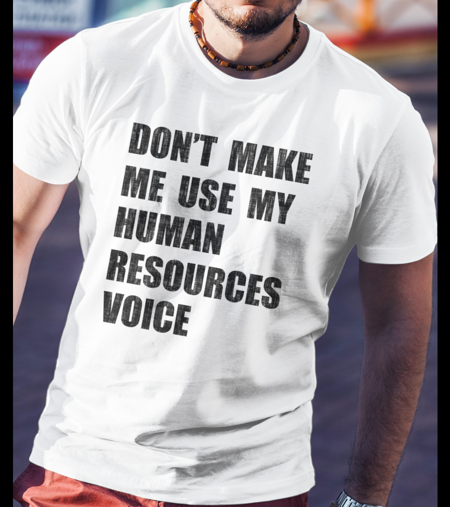 Don't Make Me Use My Human Resources Voice T-Shirt