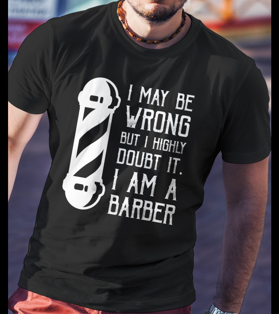 I May Be Wrong But I Highly Doubt It I Am A Barber With Barber Pole T-Shirt