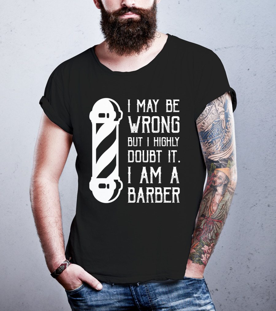 I May Be Wrong But I Highly Doubt It I Am A Barber With Barber Pole T-Shirt