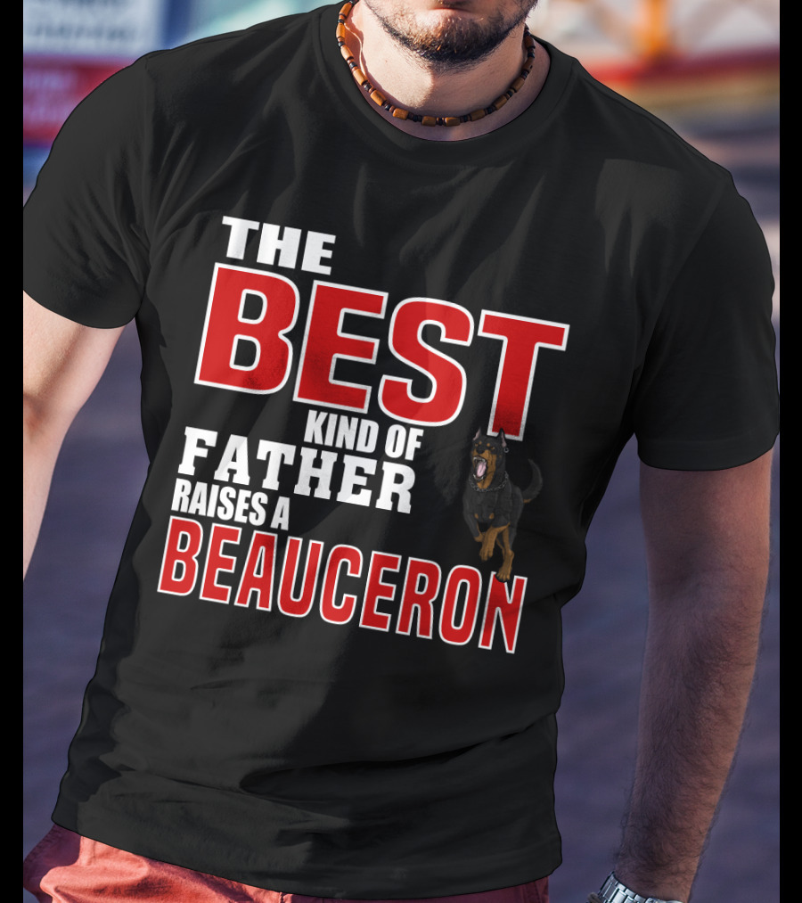 The Best Kind Of Father Raises A Beauceron T-Shirt