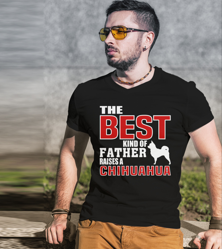 The Best Kind Of Father Raises A Chihuahua T-Shirt