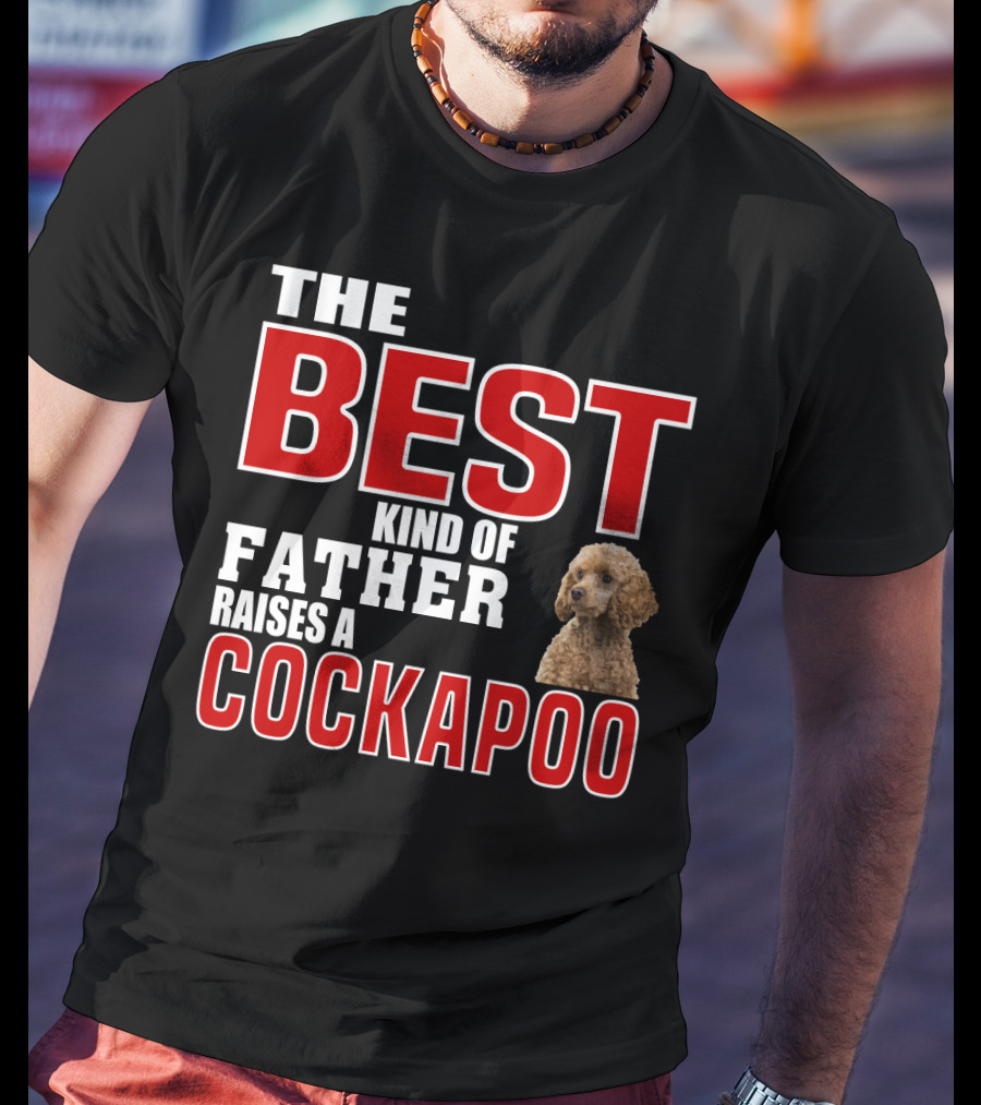 The Best Kind Of Father Raises A Cockapoo T-Shirt