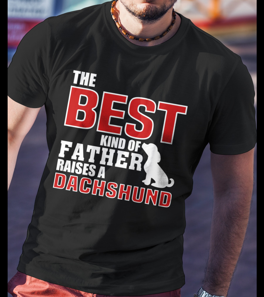 The Best Kind Of Father Raises A Dachshund T-Shirt