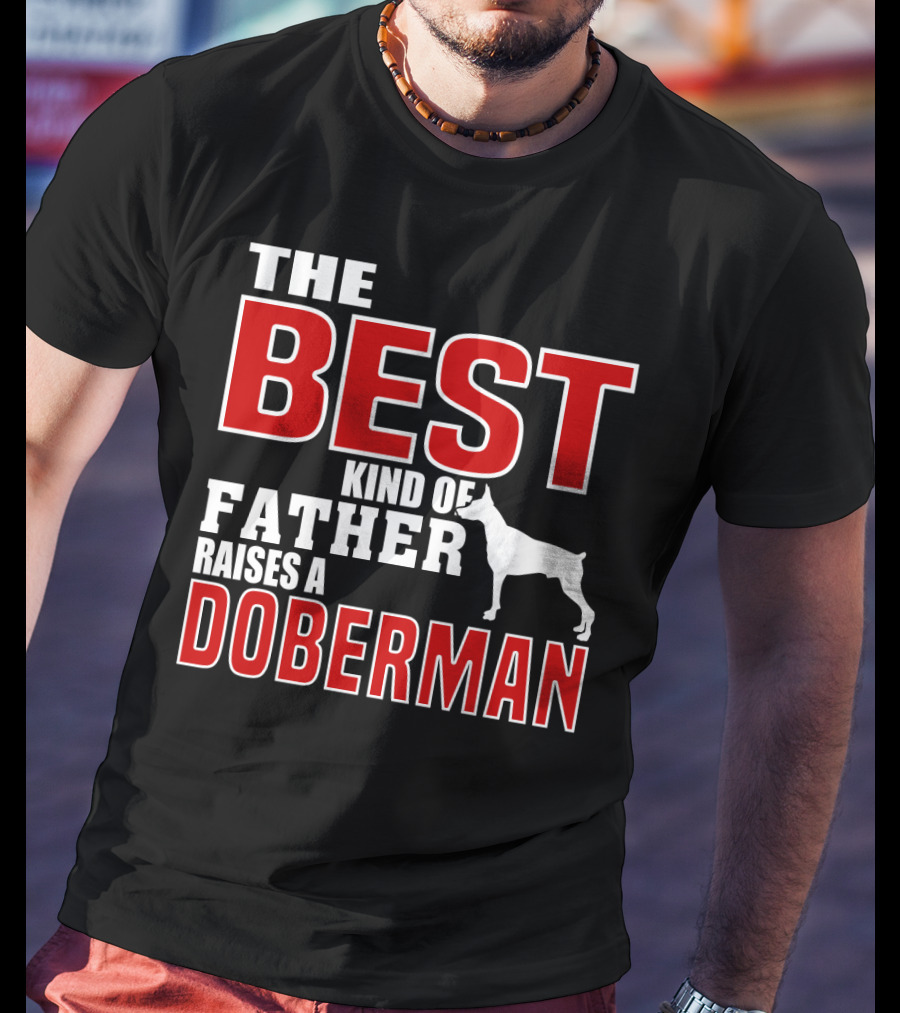 The Best Kind Of Father Raises A Doberman T-Shirt
