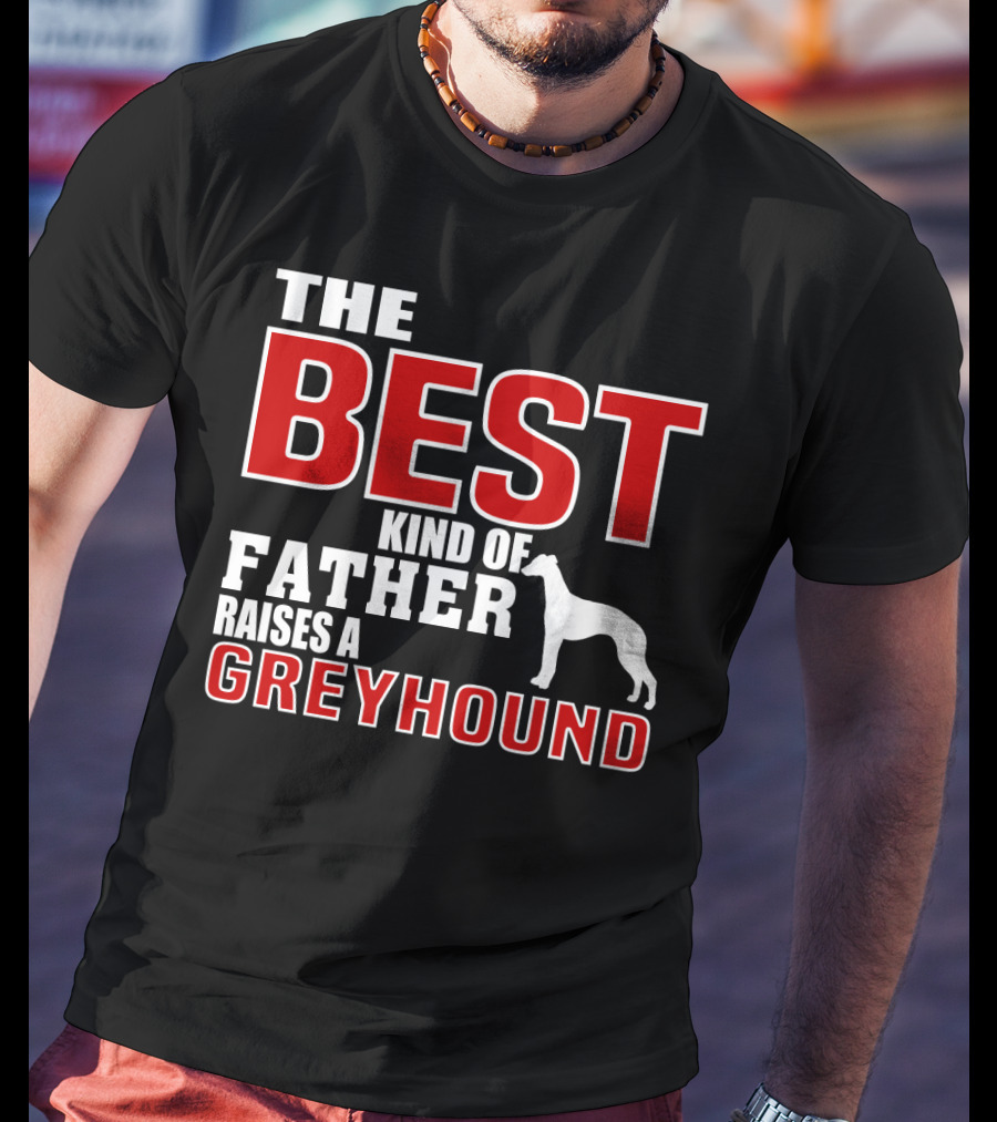 The Best Kind Of Father Raises A Greyhound T-Shirt