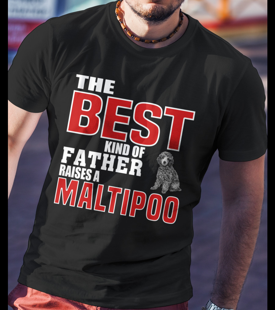 The Best Kind Of Father Raises A Maltipoo T-Shirt