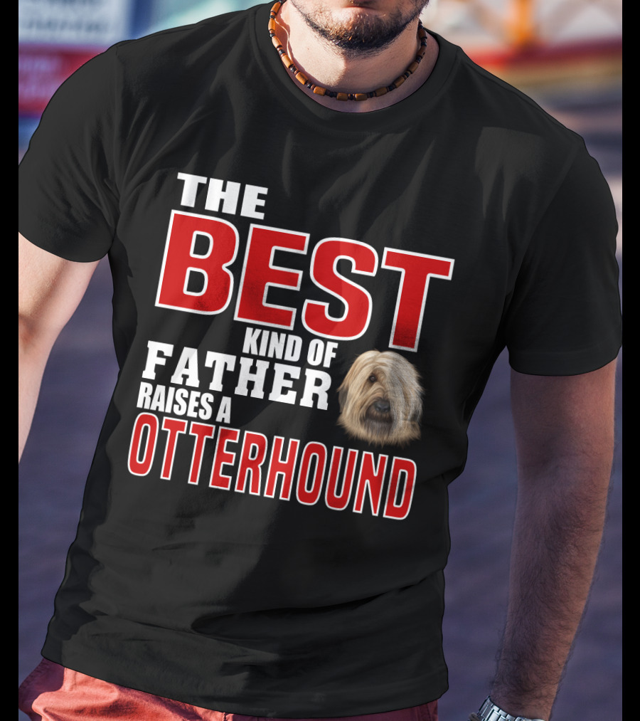 The Best Kind Of Father Raises An Otterhound T-Shirt