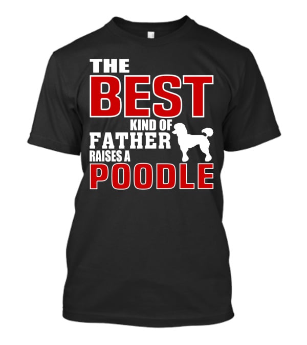 The Best Kind Of Father Raises A Poodle T-Shirt