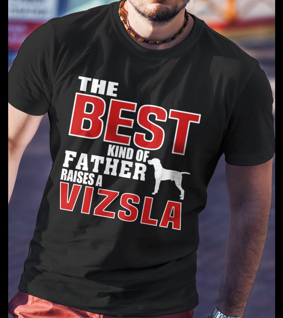 The Best Kind Of Father Raises A Vizsla T-Shirt