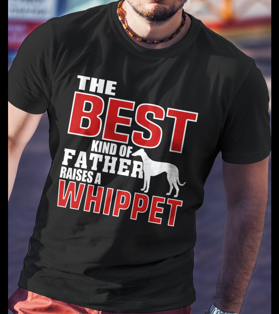 The Best Kind Of Father Raises A Whippet T-Shirt