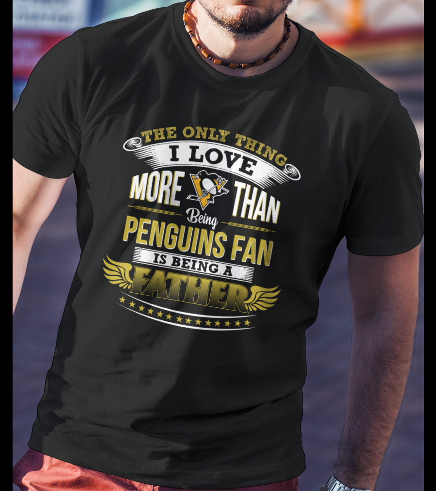 The Only Thing I Love More Than Being Penguins Fan Is Being A Father T-Shirt