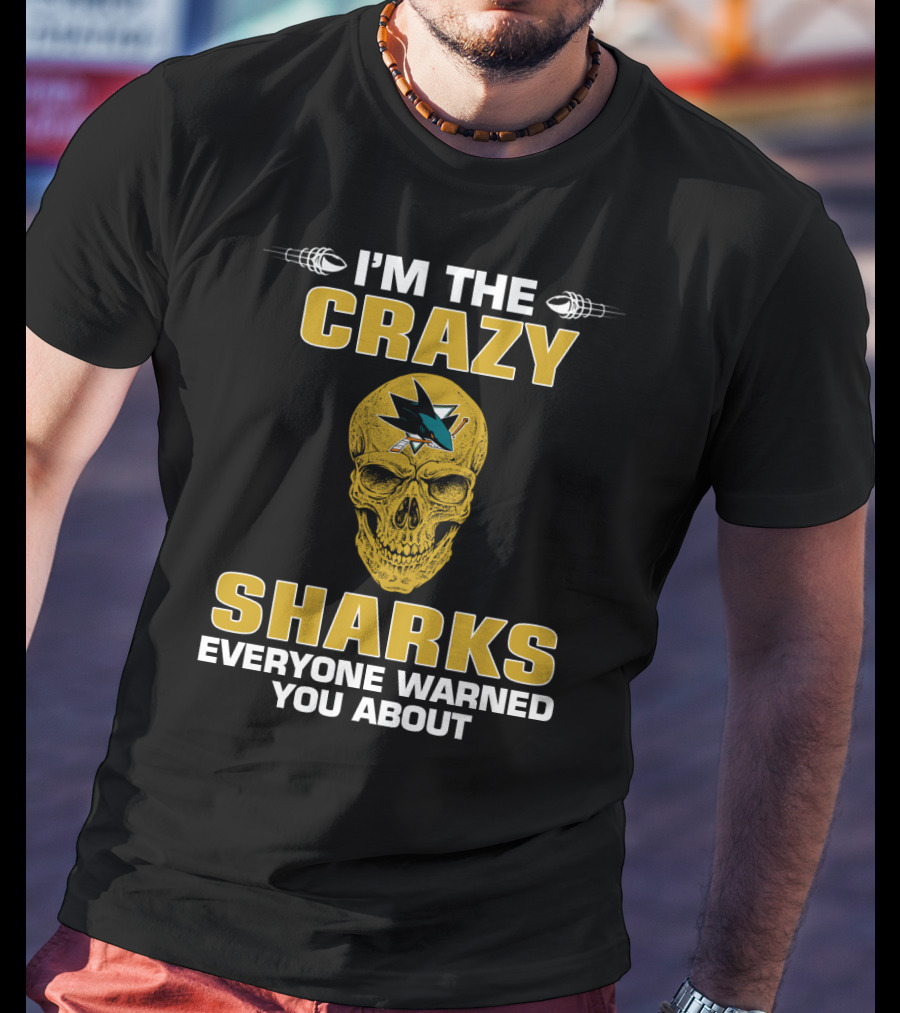 I'm The Crazy Sharks Everyone Warned You About San Jose Sharks T-Shirt