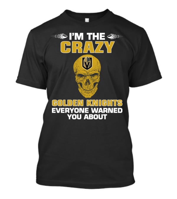 I'm The Crazy Golden Knights Everyone Warned You About T-Shirt