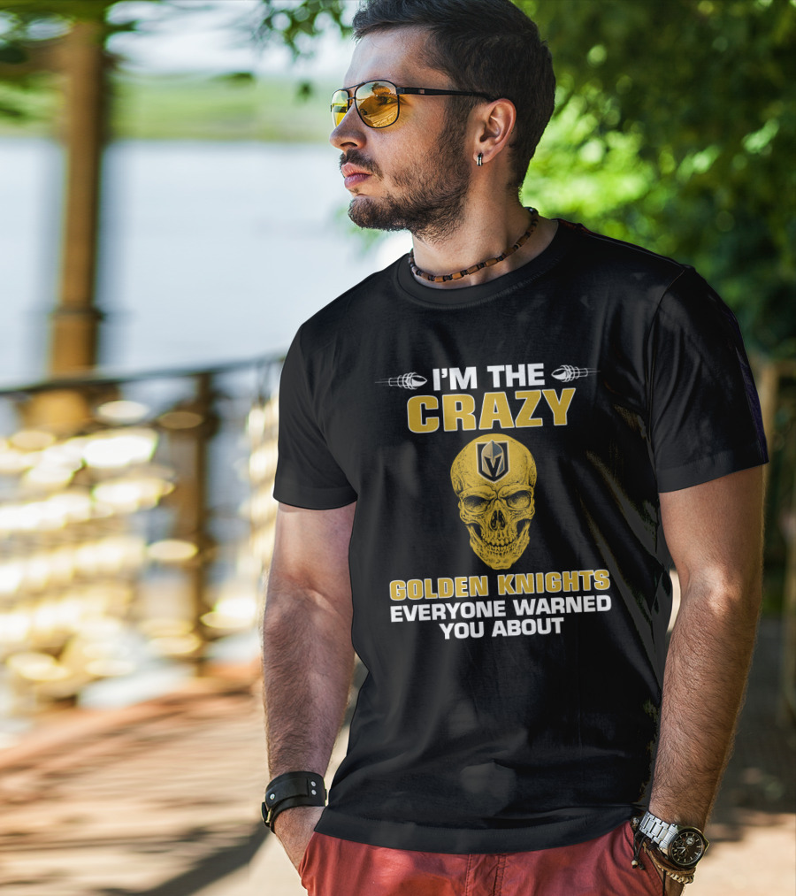 I'm The Crazy Golden Knights Everyone Warned You About T-Shirt